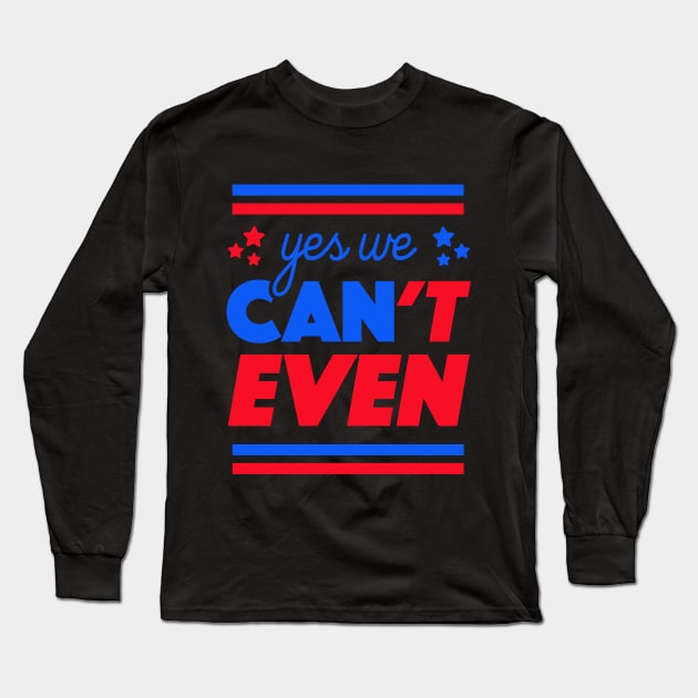 Yes We Can't Even Long Sleeve T-Shirt by tabners